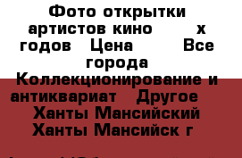 Фото-открытки артистов кино 50-60-х годов › Цена ­ 30 - Все города Коллекционирование и антиквариат » Другое   . Ханты-Мансийский,Ханты-Мансийск г.